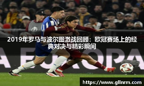 2019年罗马与波尔图激战回顾：欧冠赛场上的经典对决与精彩瞬间